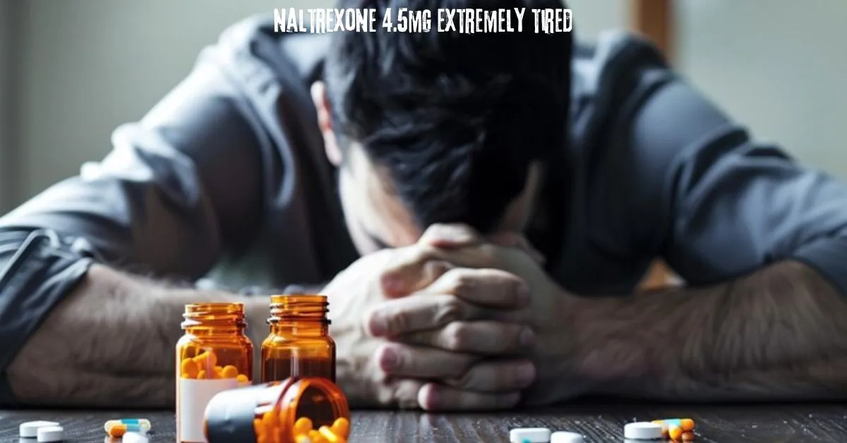 Naltrexone 4.5mg Extremely Tired